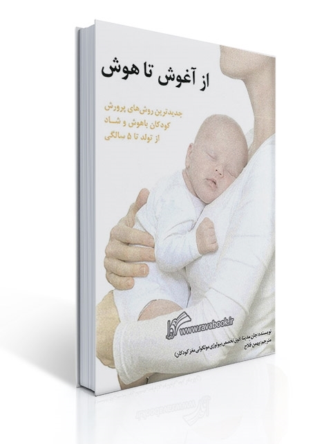 از آغوش تا هوش (جدیدترین روش‌های پرورش‌ کودكان باهوش و شاد از تولد تا 5 سالگی) | جان مدینا